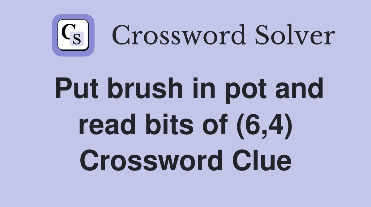 Put brush in pot and read bits of (6,4) Crossword Clue
