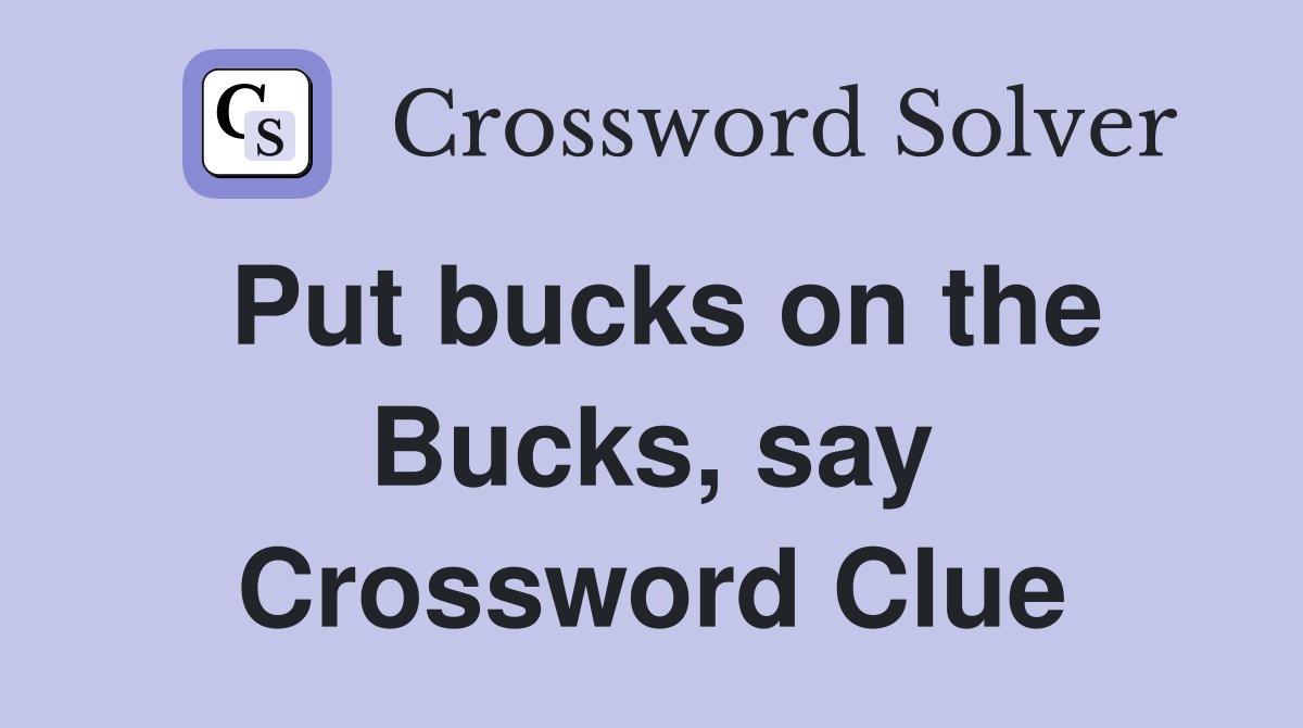 Put bucks on the Bucks, say Crossword Clue