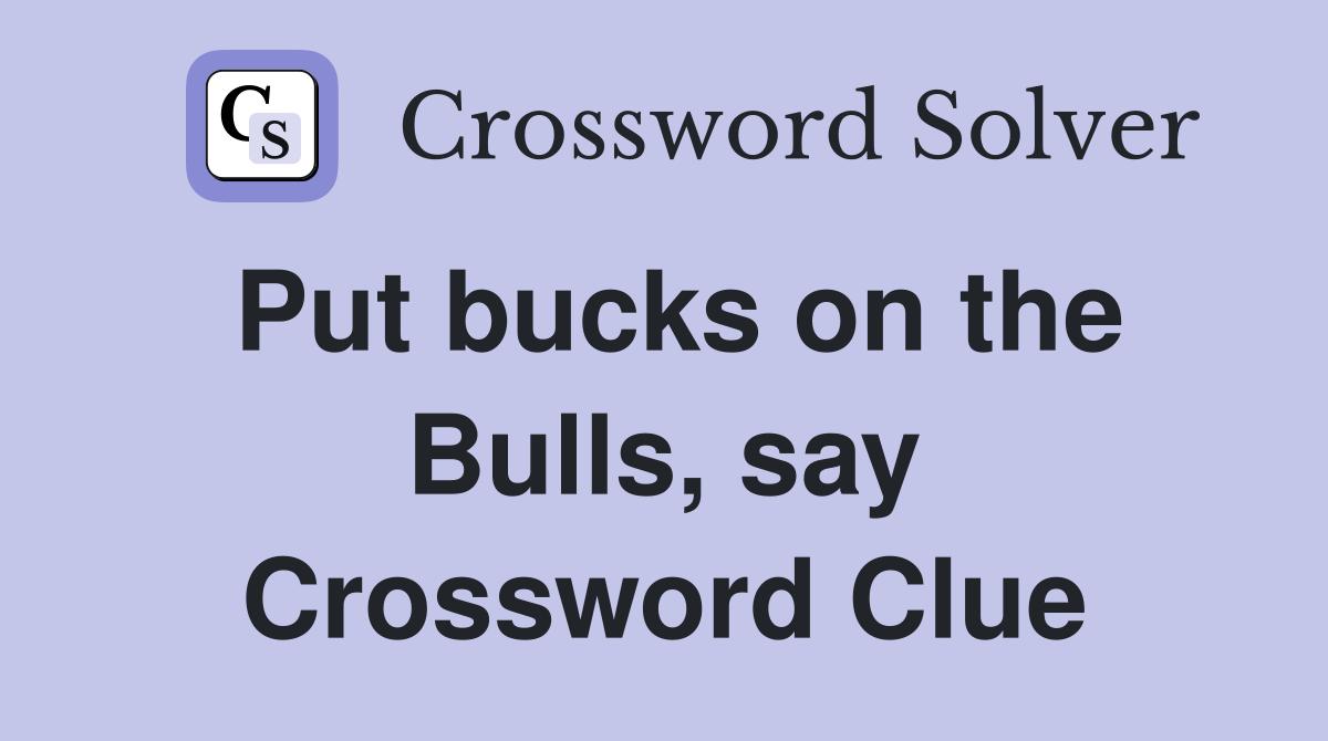 Put bucks on the Bulls, say Crossword Clue
