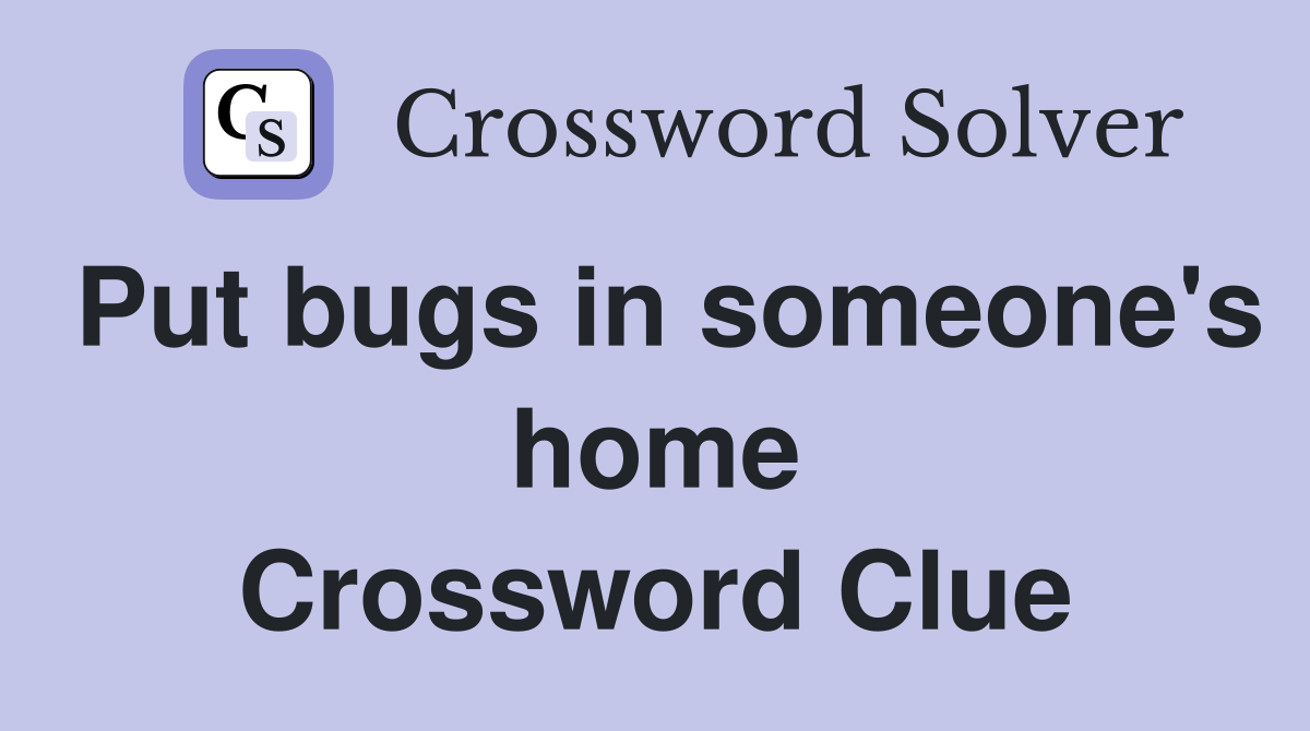 Put bugs in someone's home Crossword Clue