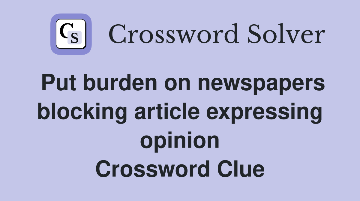 Put burden on newspapers blocking article expressing opinion Crossword Clue