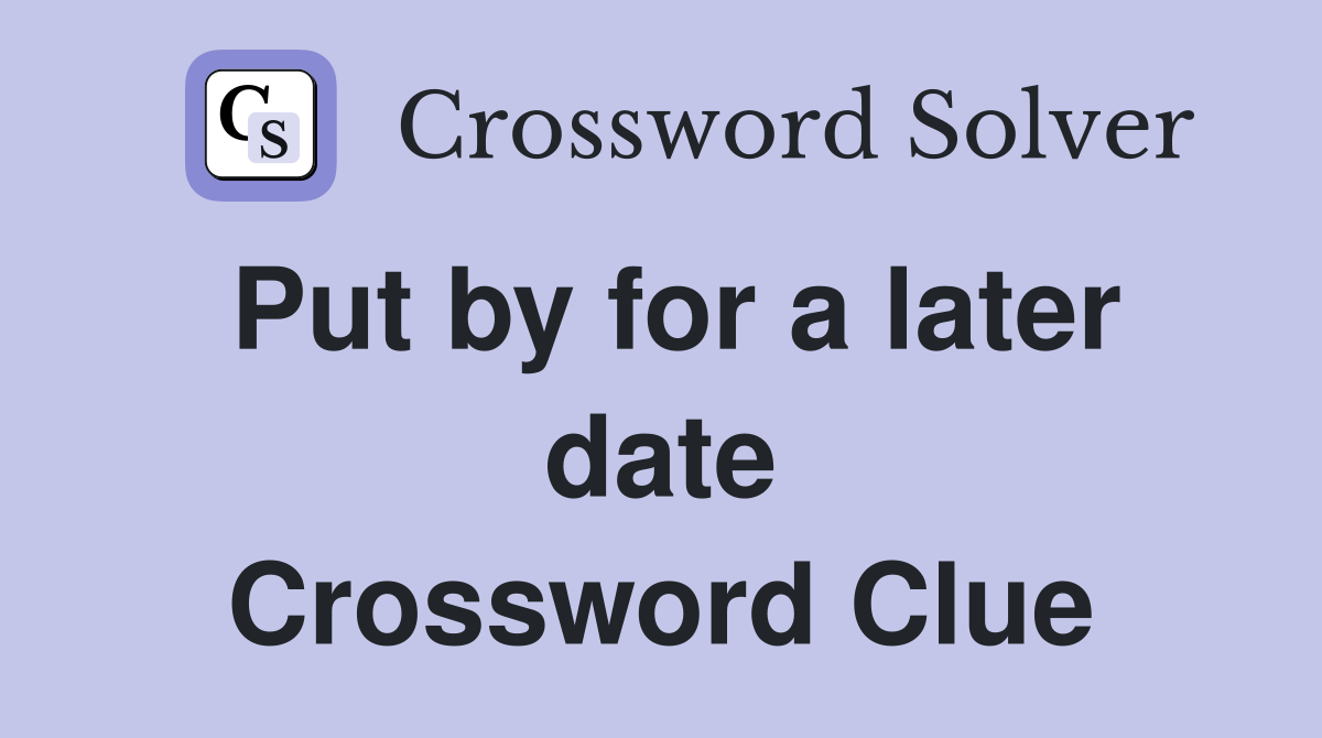 Put by for a later date Crossword Clue
