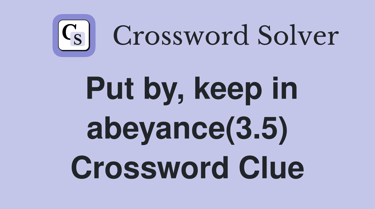 Put by, keep in abeyance(3.5) Crossword Clue