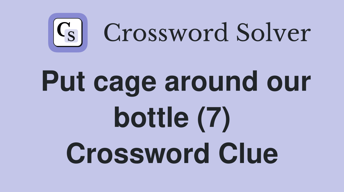 Put cage around our bottle (7) Crossword Clue
