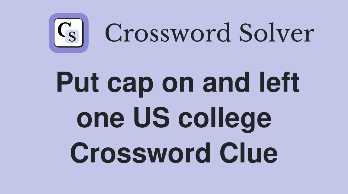 Put cap on and left one US college Crossword Clue