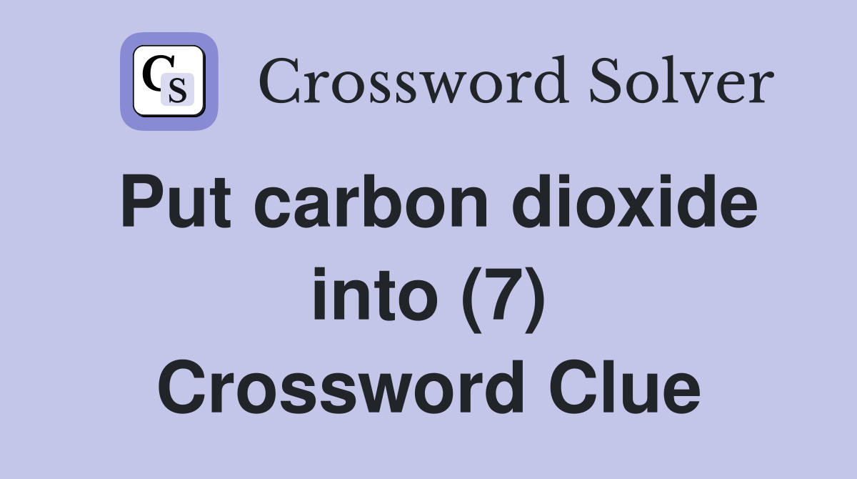 Put carbon dioxide into (7) Crossword Clue