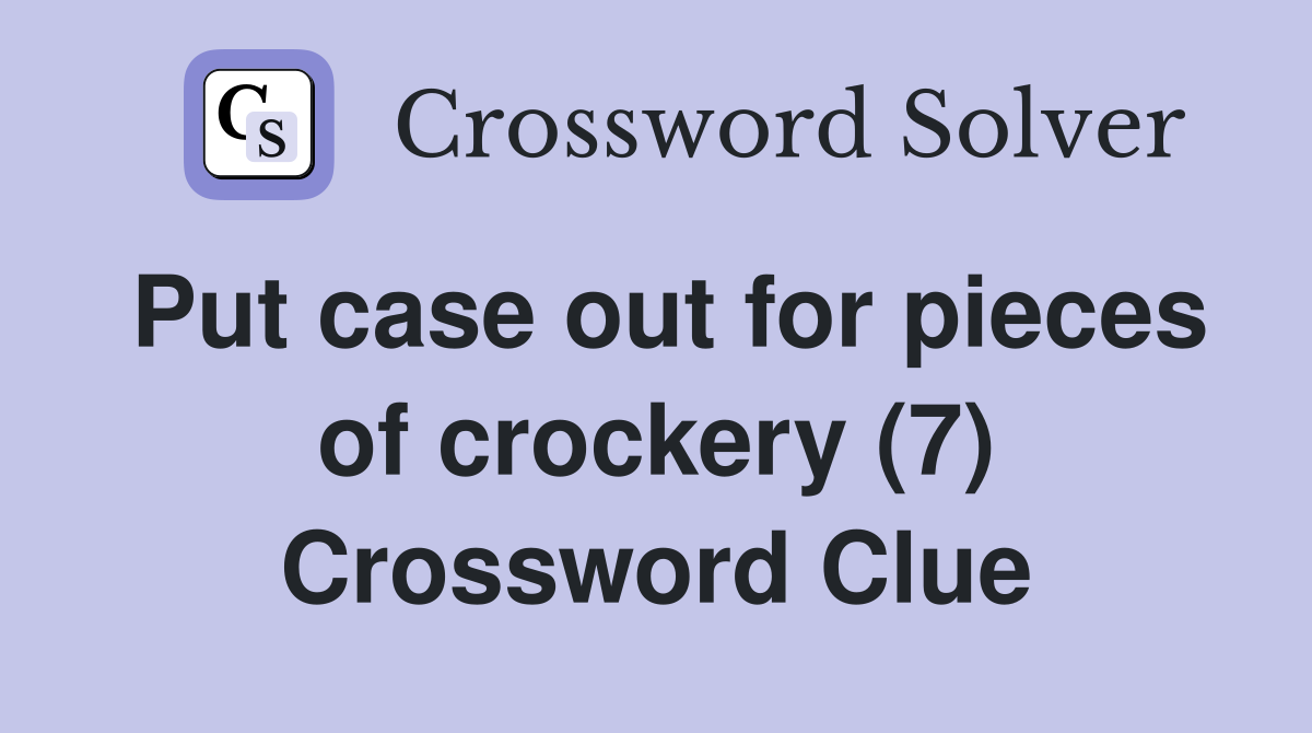 Put case out for pieces of crockery (7) Crossword Clue