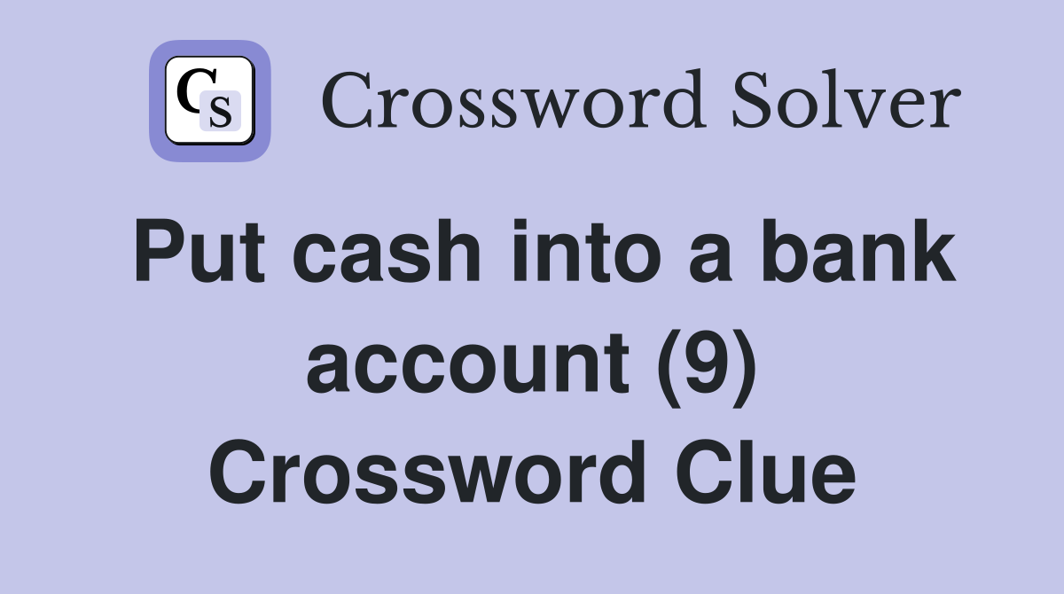 Put cash into a bank account (9) Crossword Clue