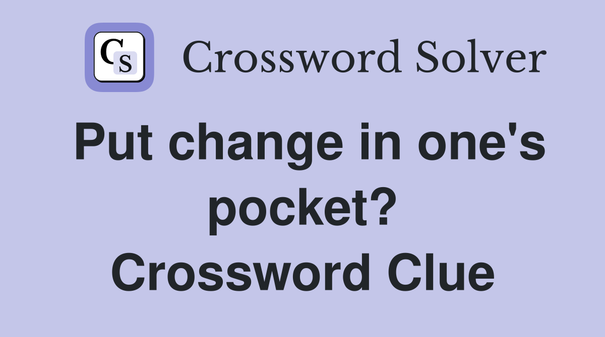 Put change in one's pocket? Crossword Clue
