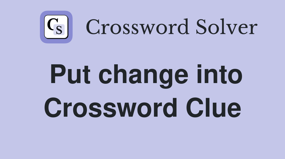 Put change into Crossword Clue