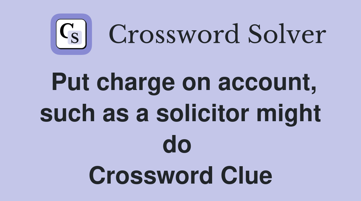 Put charge on account, such as a solicitor might do  Crossword Clue