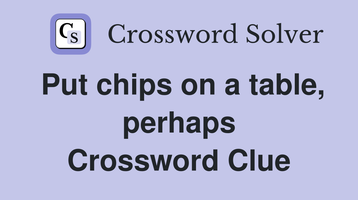 Put chips on a table, perhaps Crossword Clue