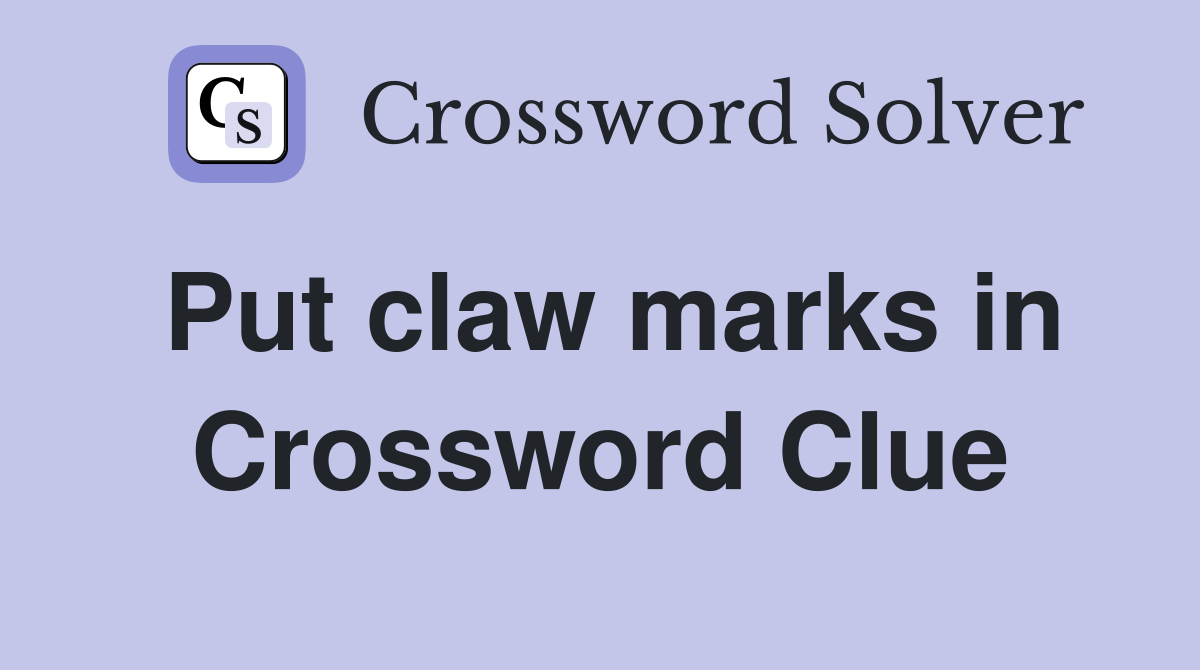 Put claw marks in Crossword Clue