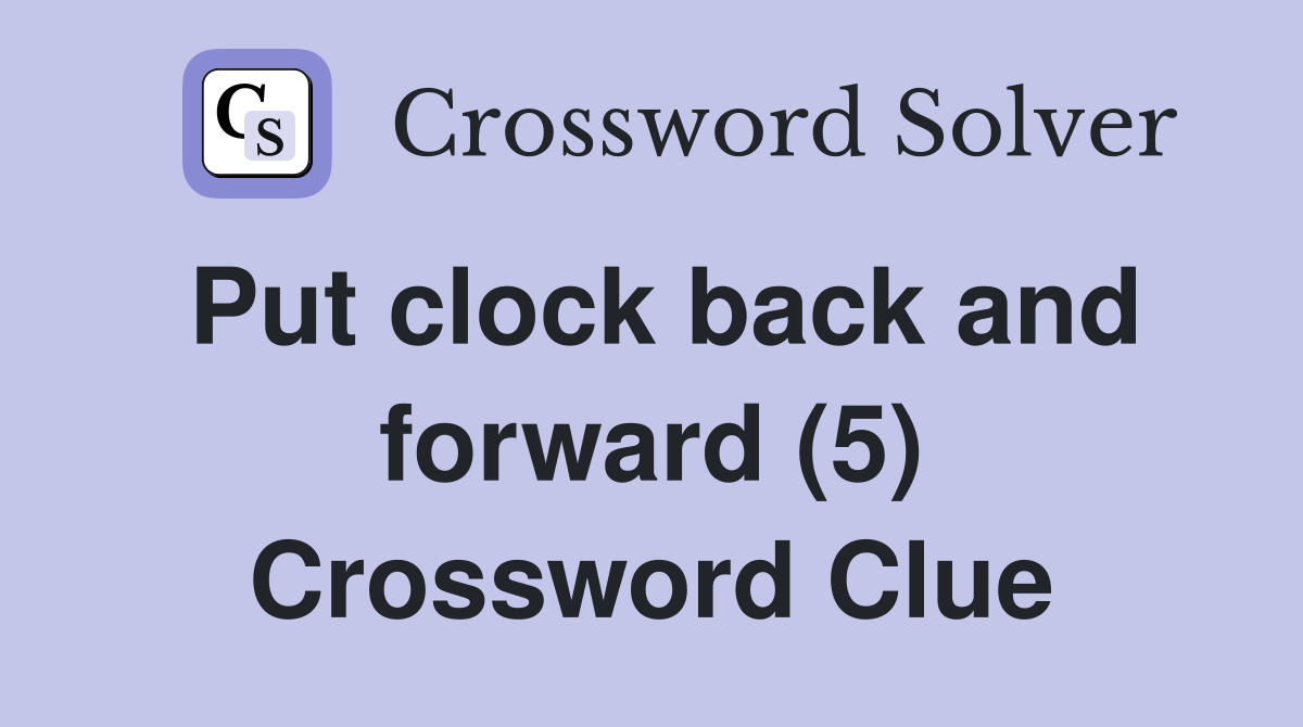 Put clock back and forward (5) Crossword Clue