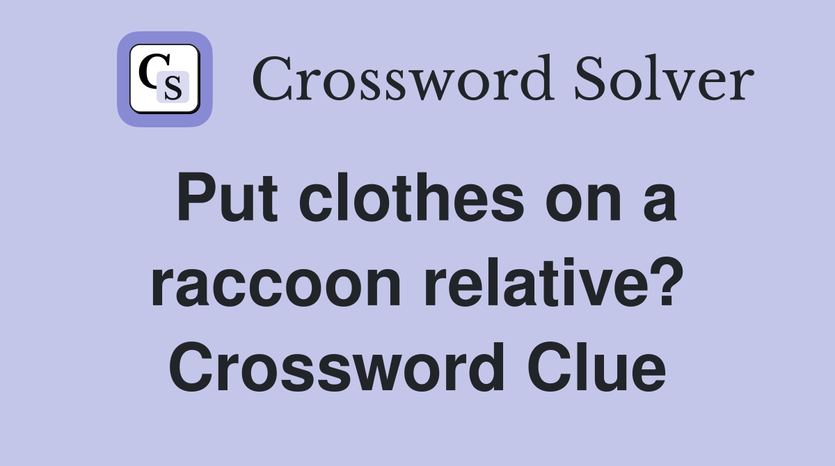 Put clothes on a raccoon relative? Crossword Clue