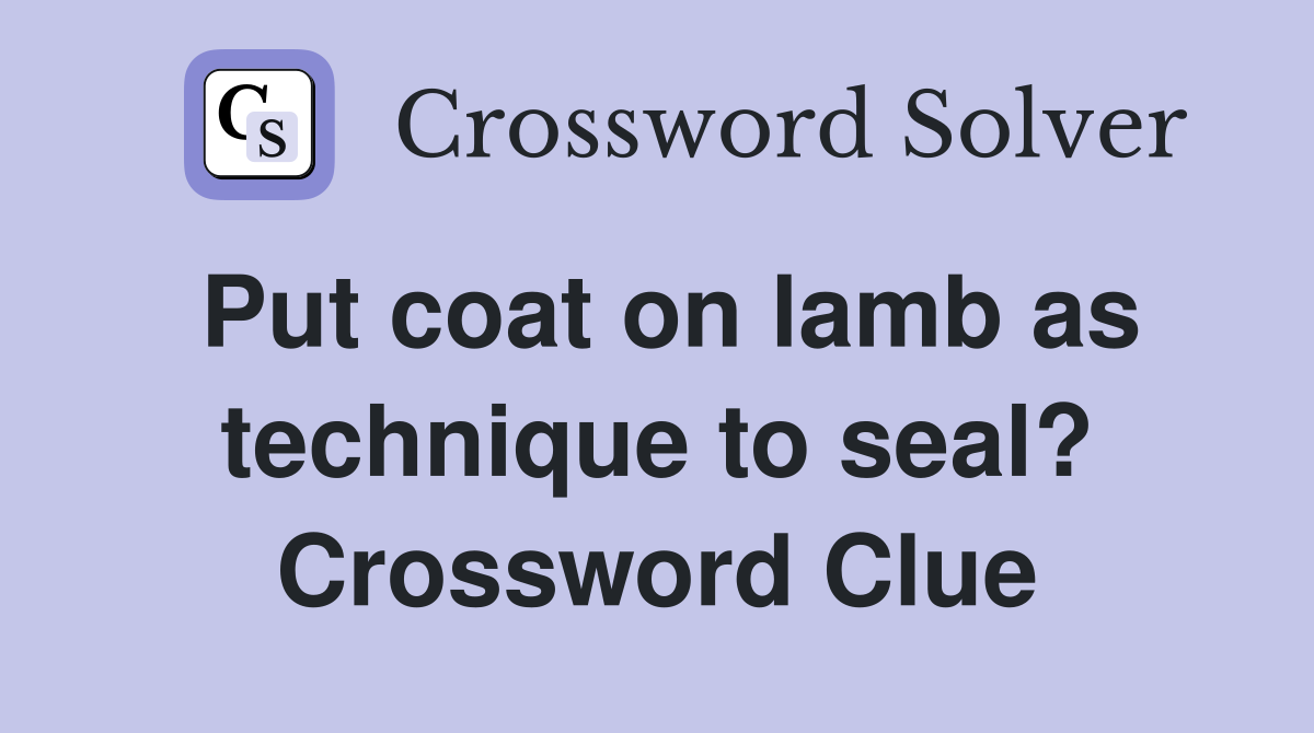 Put coat on lamb as technique to seal? Crossword Clue
