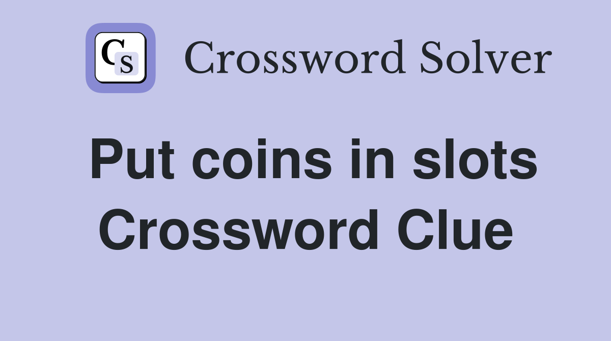 Put coins in slots Crossword Clue