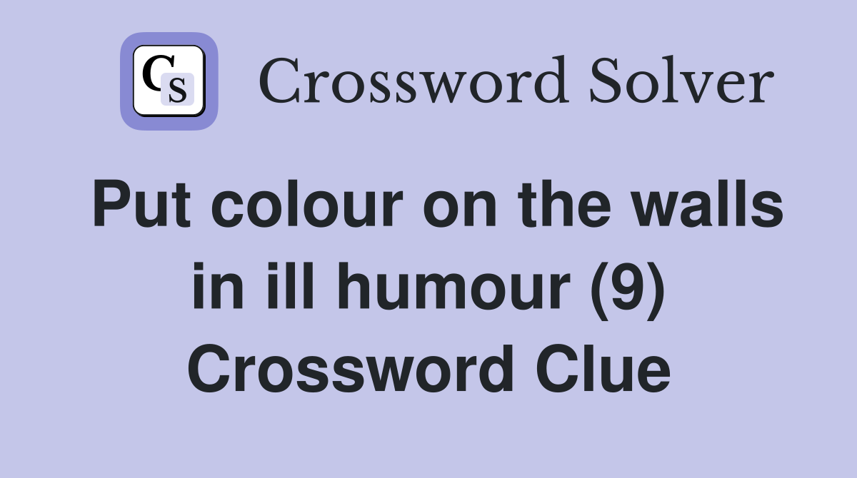 Put colour on the walls in ill humour (9) Crossword Clue