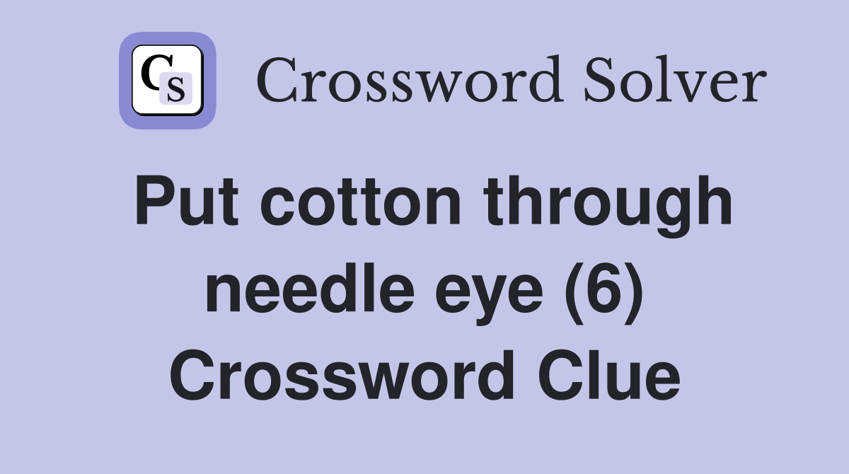 Put cotton through needle eye (6) Crossword Clue