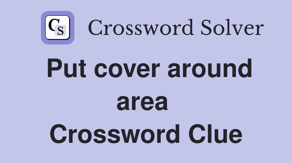 Put cover around area  Crossword Clue