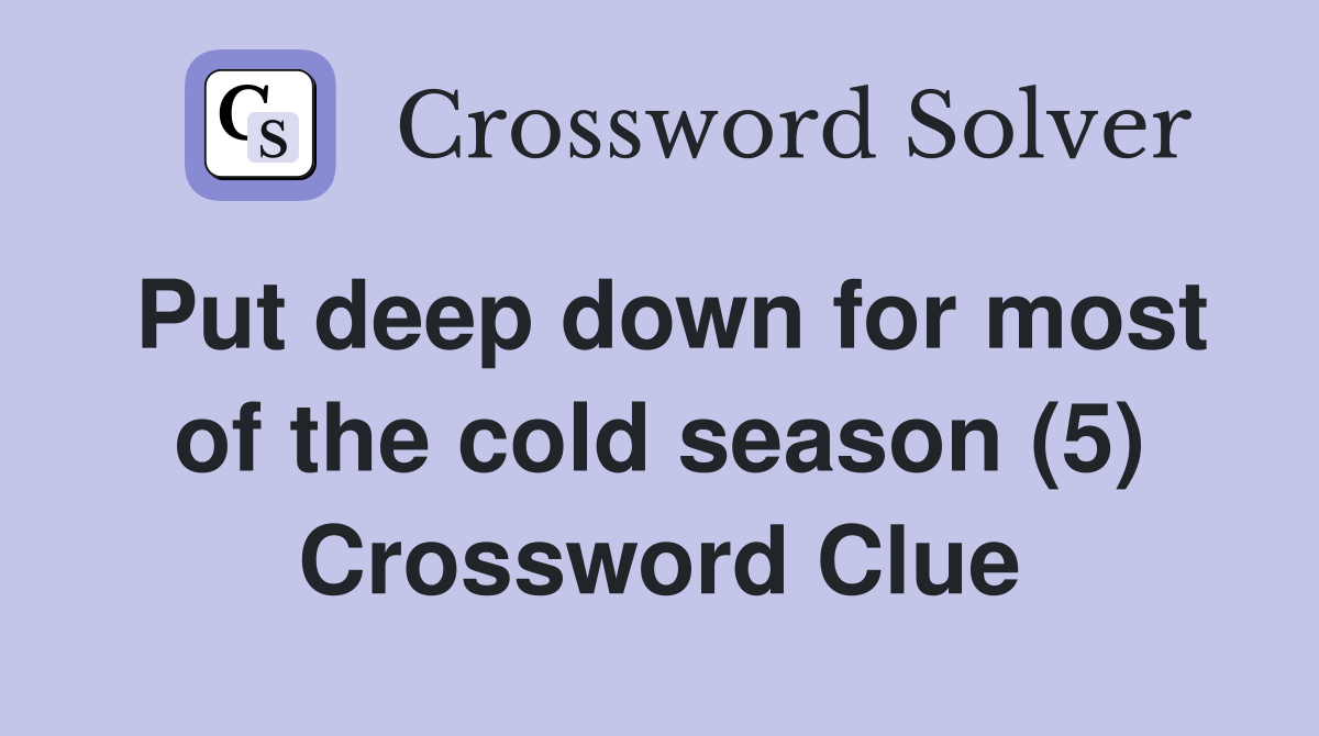 Put deep down for most of the cold season (5) Crossword Clue