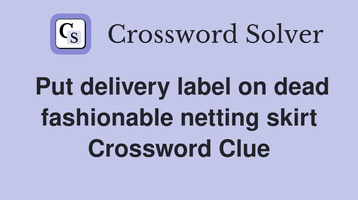 Put delivery label on dead fashionable netting skirt Crossword Clue