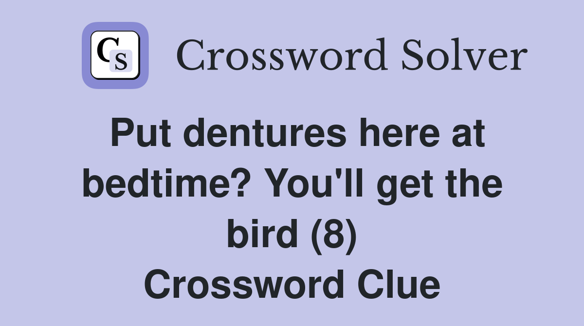 Put dentures here at bedtime? You'll get the bird (8) Crossword Clue