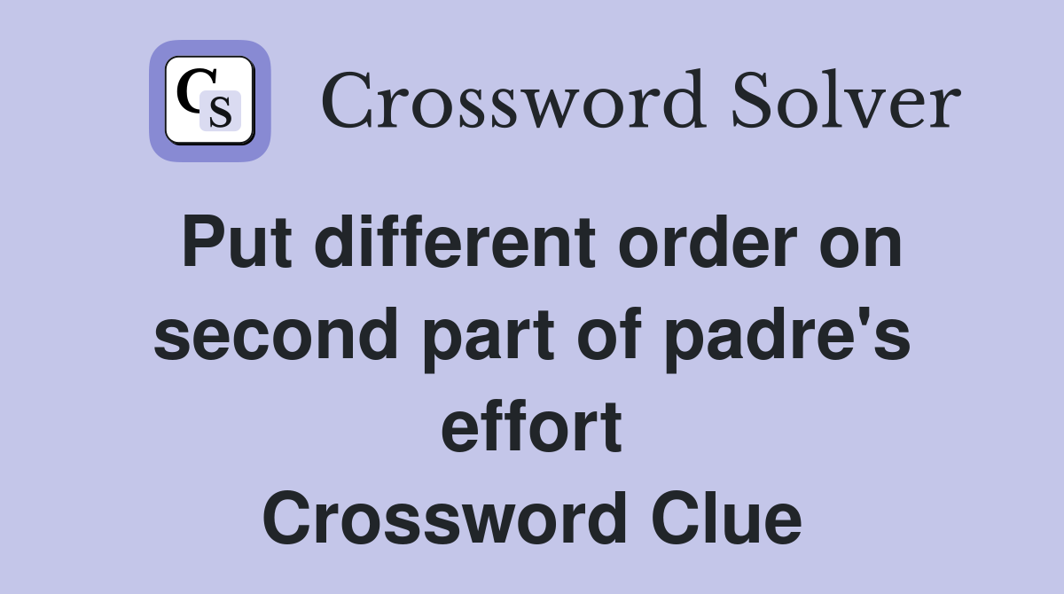 Put different order on second part of padre's effort Crossword Clue