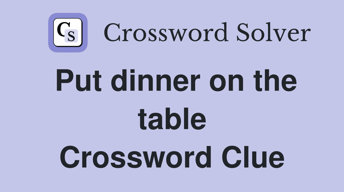 Put dinner on the table Crossword Clue