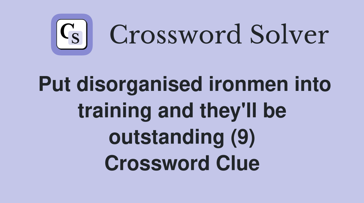 Put disorganised ironmen into training and they'll be outstanding (9) Crossword Clue