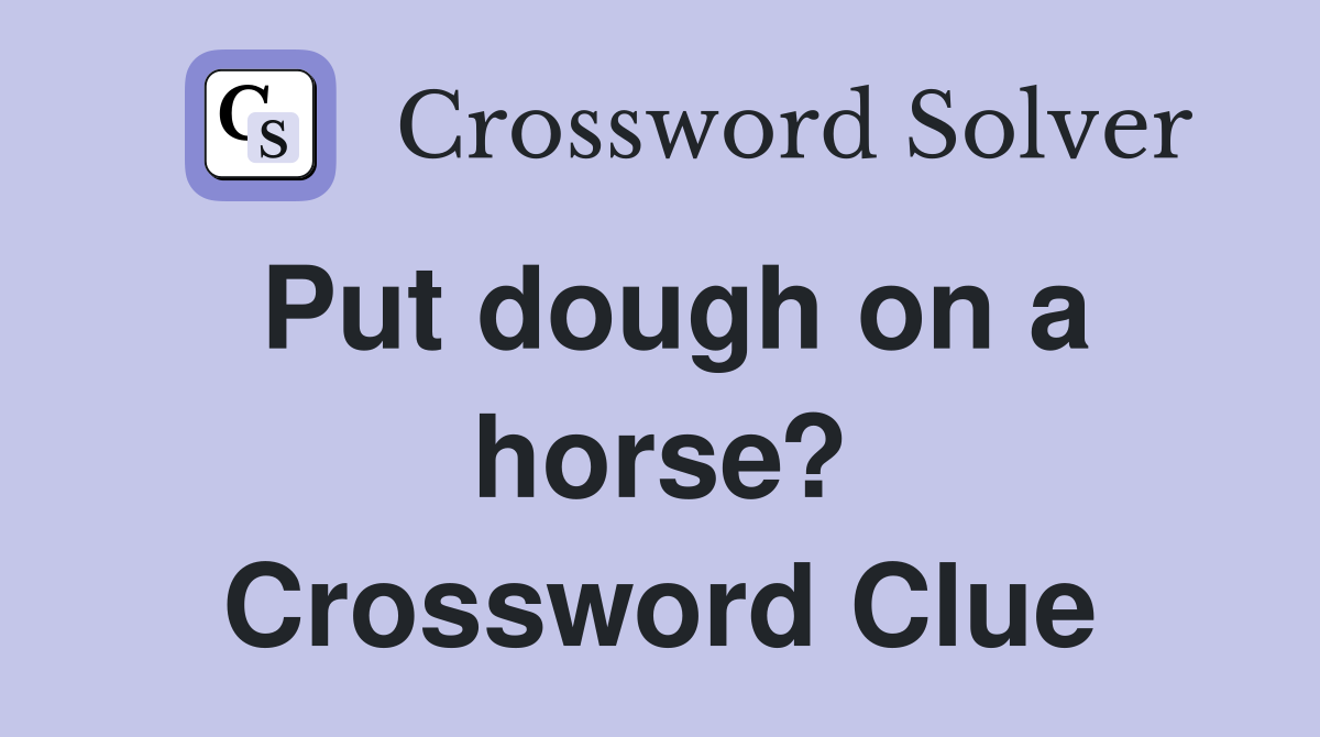 Put dough on a horse? Crossword Clue