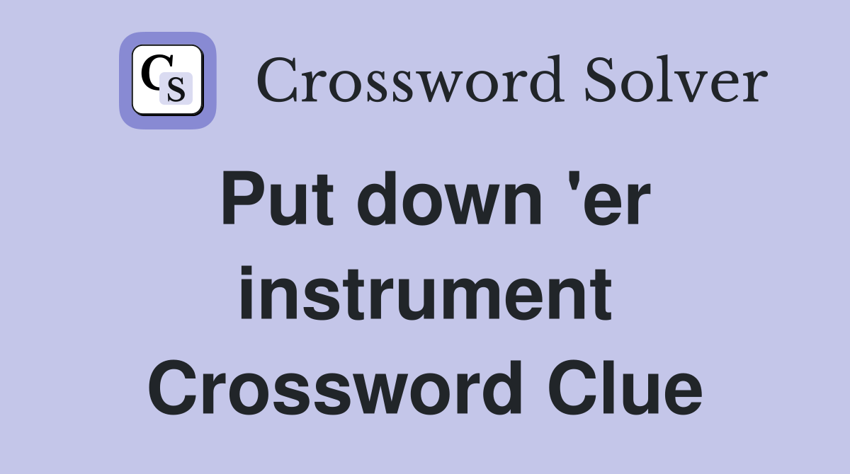 Put down 'er instrument Crossword Clue