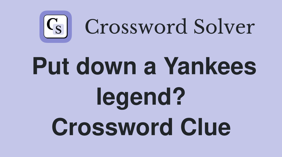 Put down a Yankees legend? Crossword Clue