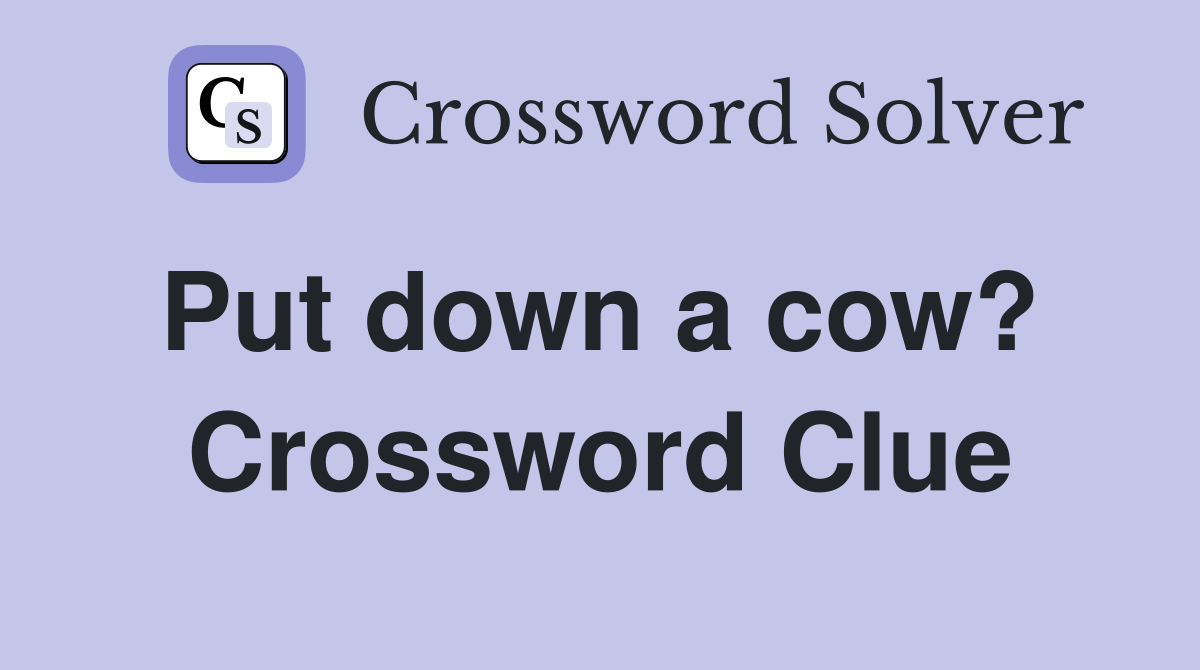 Put down a cow?  Crossword Clue