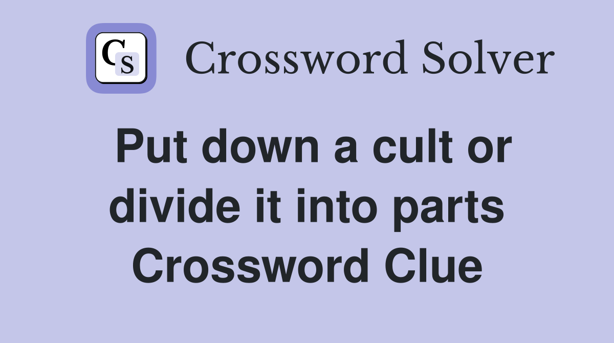 Put down a cult or divide it into parts Crossword Clue
