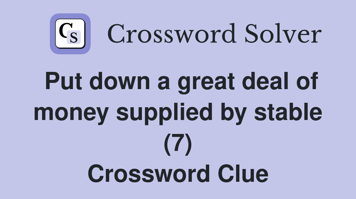 Put down a great deal of money supplied by stable (7) Crossword Clue