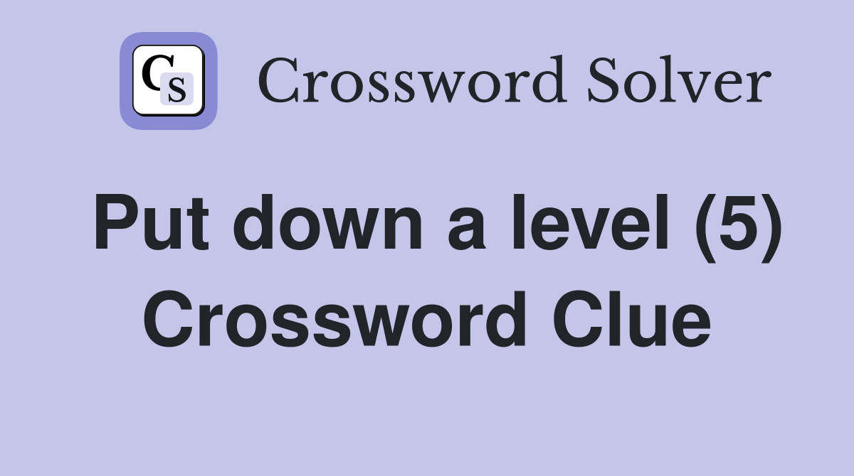 Put down a level (5) Crossword Clue