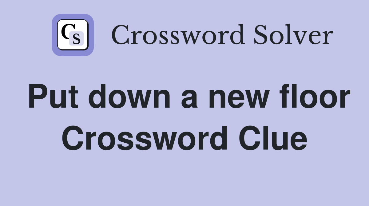 Put down a new floor Crossword Clue