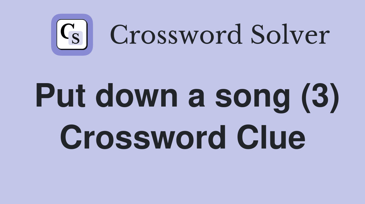 Put down a song (3) Crossword Clue
