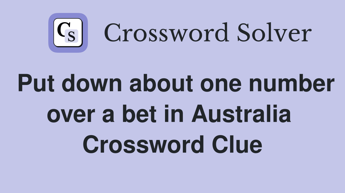 Put down about one number over a bet in Australia  Crossword Clue