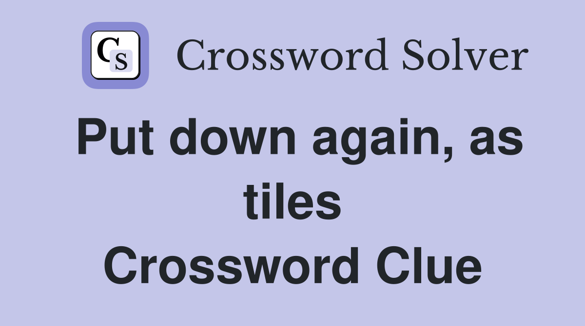 Put down again, as tiles Crossword Clue