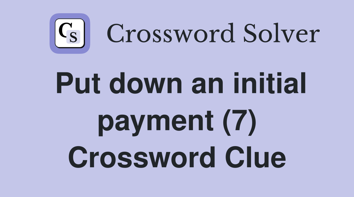 Put down an initial payment (7) Crossword Clue