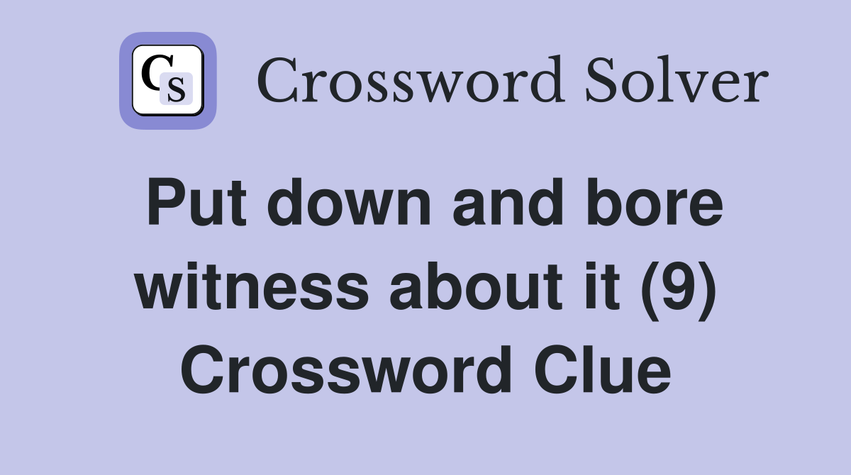 Put down and bore witness about it (9) Crossword Clue