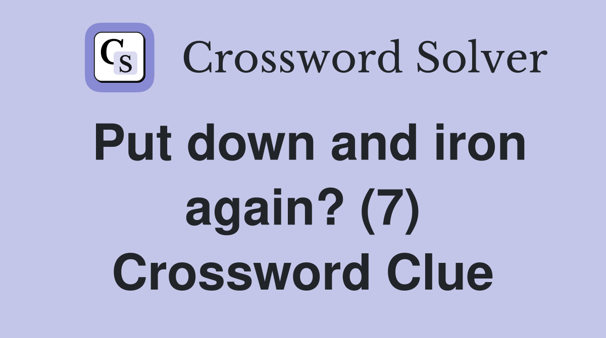 Put down and iron again? (7) Crossword Clue