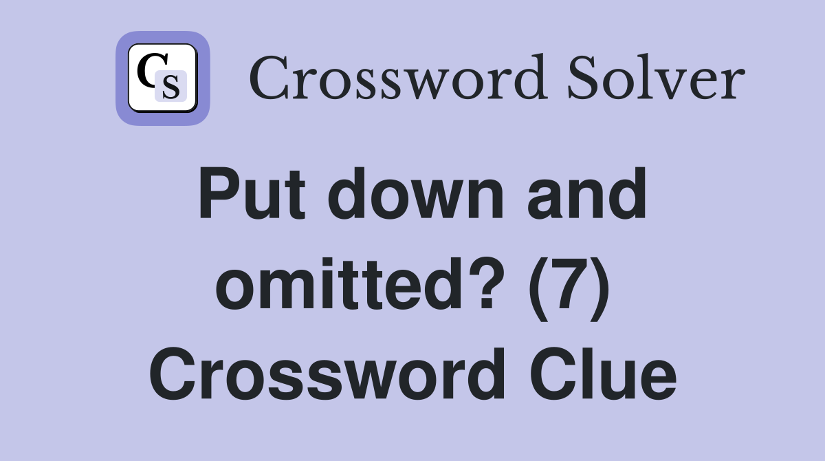 Put down and omitted? (7) Crossword Clue