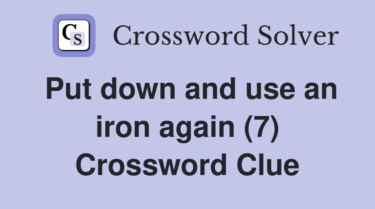 Put down and use an iron again (7) Crossword Clue