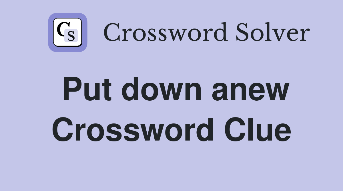 Put down anew Crossword Clue