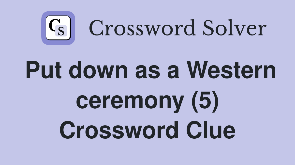 Put down as a Western ceremony (5) Crossword Clue