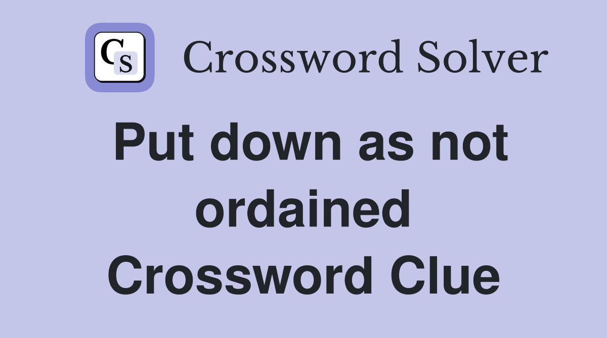 Put down as not ordained Crossword Clue