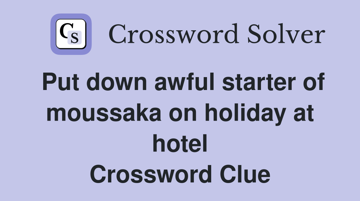 Put down awful starter of moussaka on holiday at hotel Crossword Clue